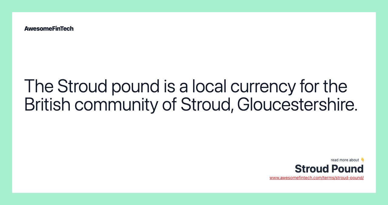 The Stroud pound is a local currency for the British community of Stroud, Gloucestershire.