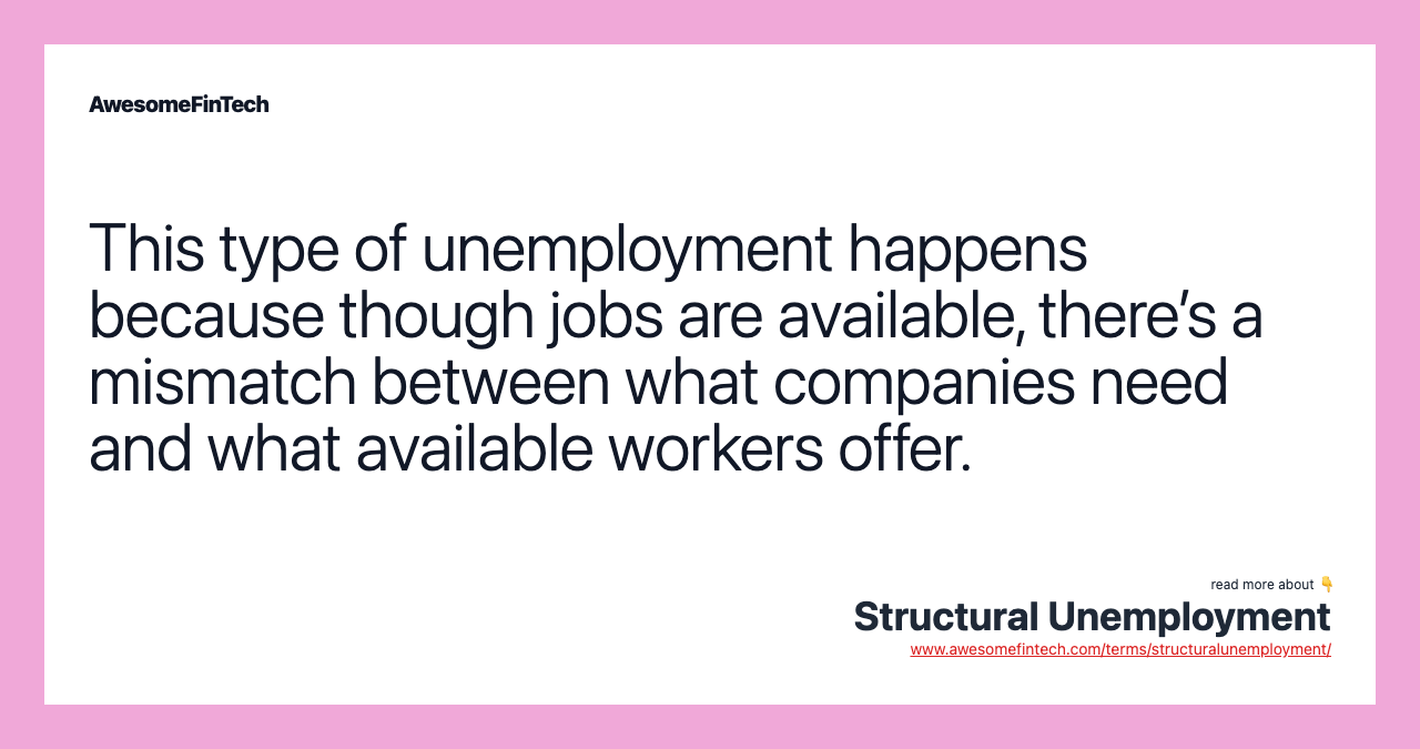 This type of unemployment happens because though jobs are available, there’s a mismatch between what companies need and what available workers offer.
