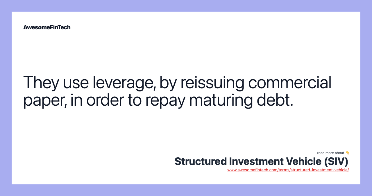 They use leverage, by reissuing commercial paper, in order to repay maturing debt.