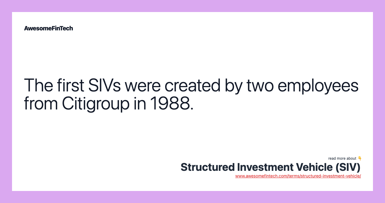 The first SIVs were created by two employees from Citigroup in 1988.