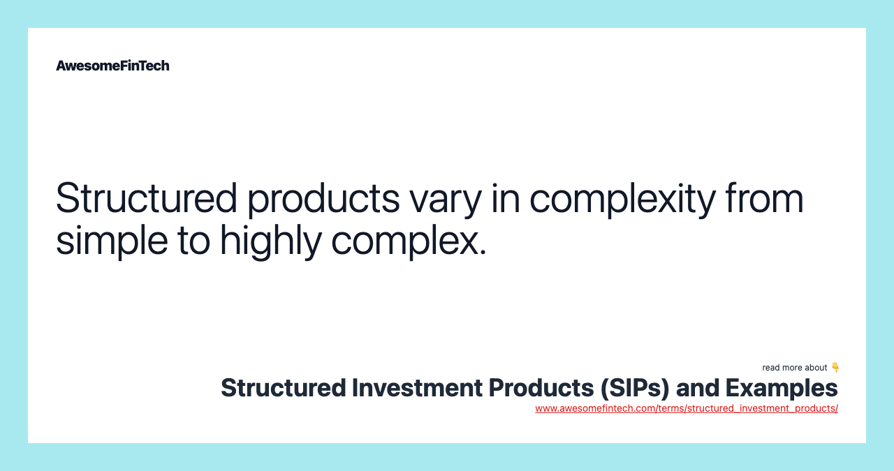 Structured products vary in complexity from simple to highly complex.