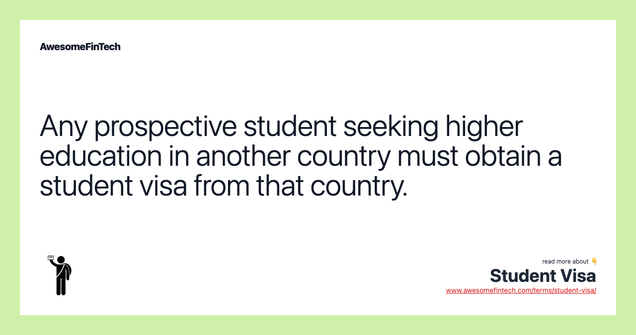 Any prospective student seeking higher education in another country must obtain a student visa from that country.