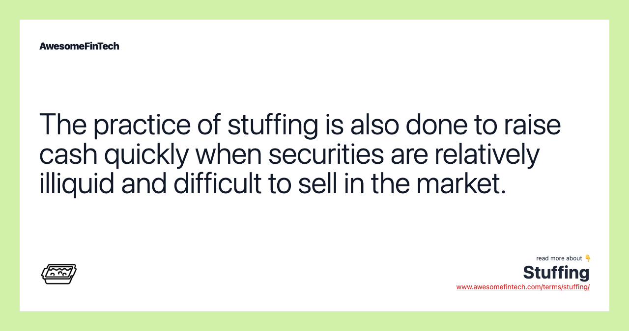 The practice of stuffing is also done to raise cash quickly when securities are relatively illiquid and difficult to sell in the market.