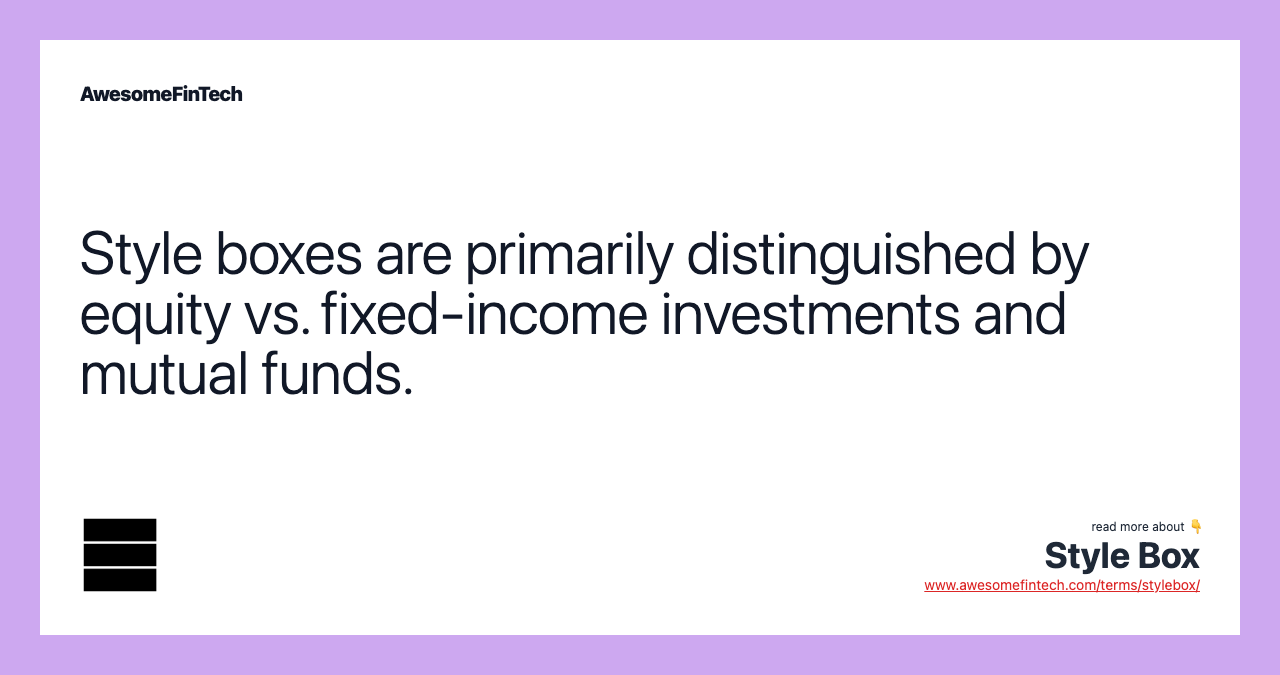 Style boxes are primarily distinguished by equity vs. fixed-income investments and mutual funds.