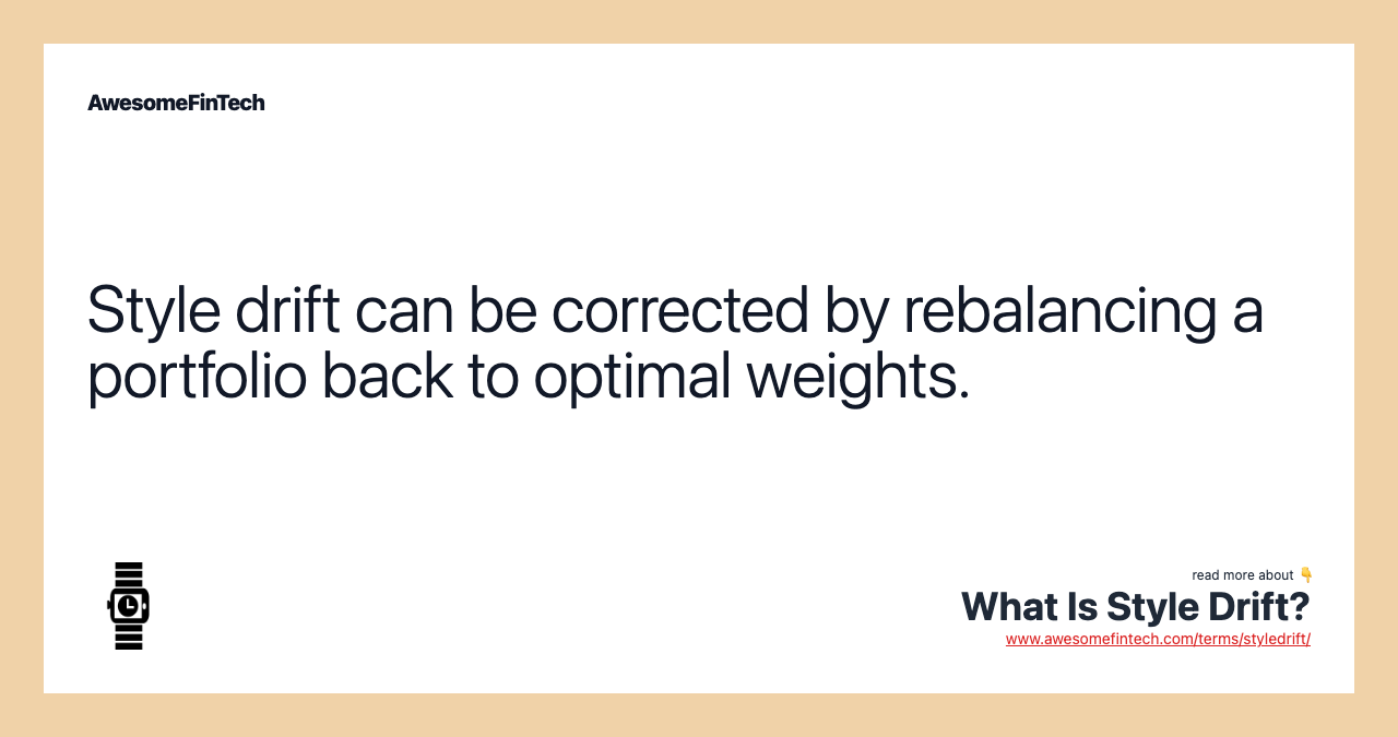 Style drift can be corrected by rebalancing a portfolio back to optimal weights.