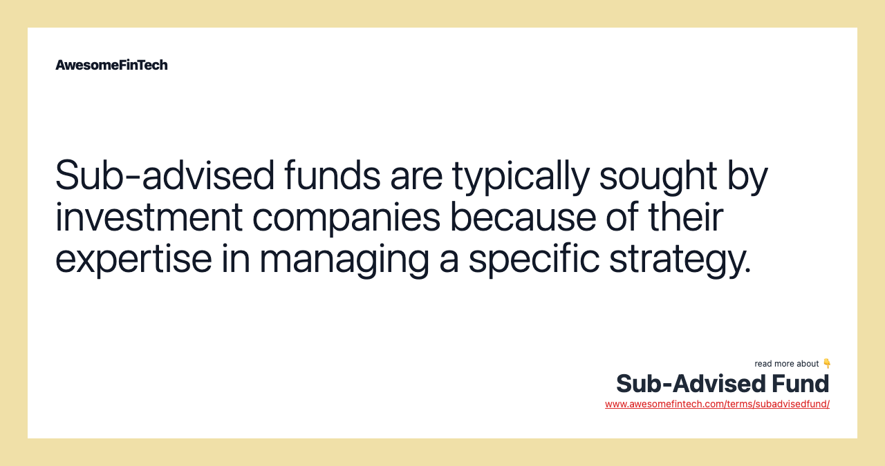 Sub-advised funds are typically sought by investment companies because of their expertise in managing a specific strategy.