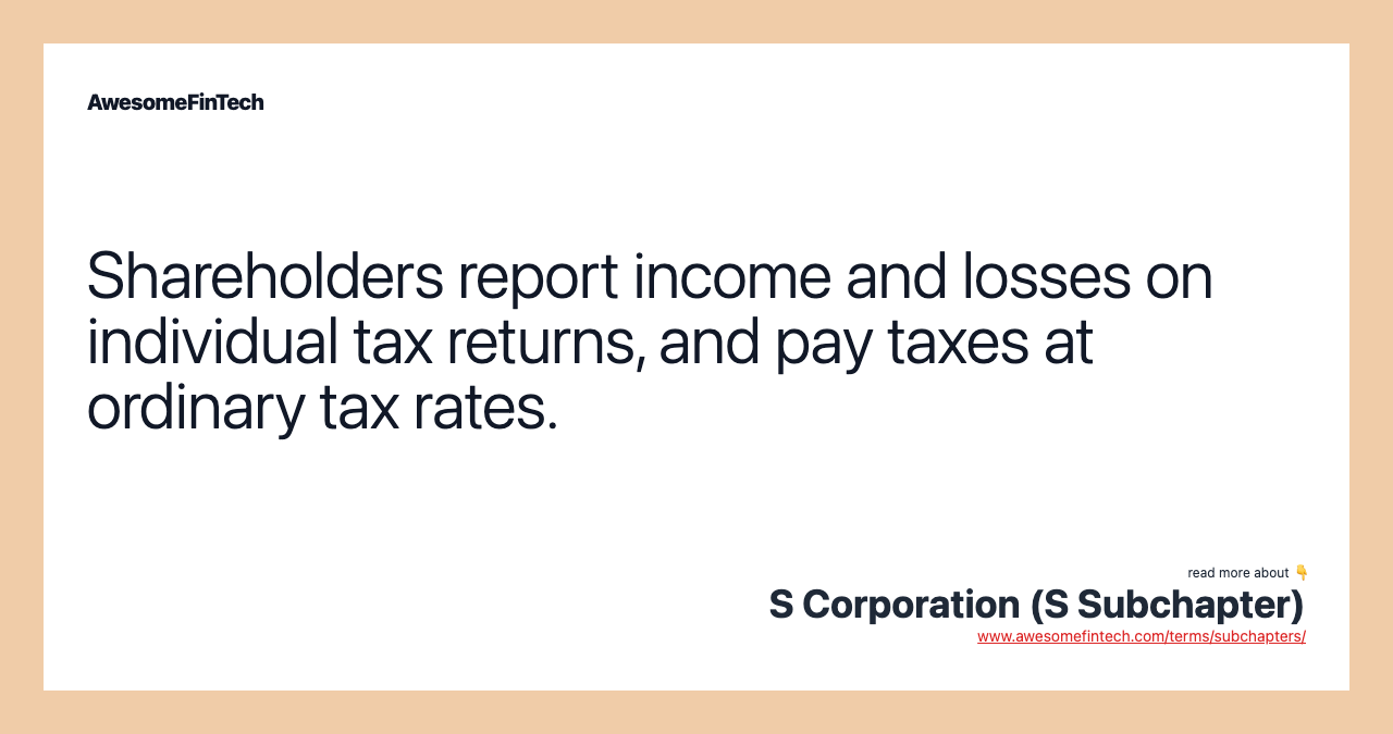 Shareholders report income and losses on individual tax returns, and pay taxes at ordinary tax rates.
