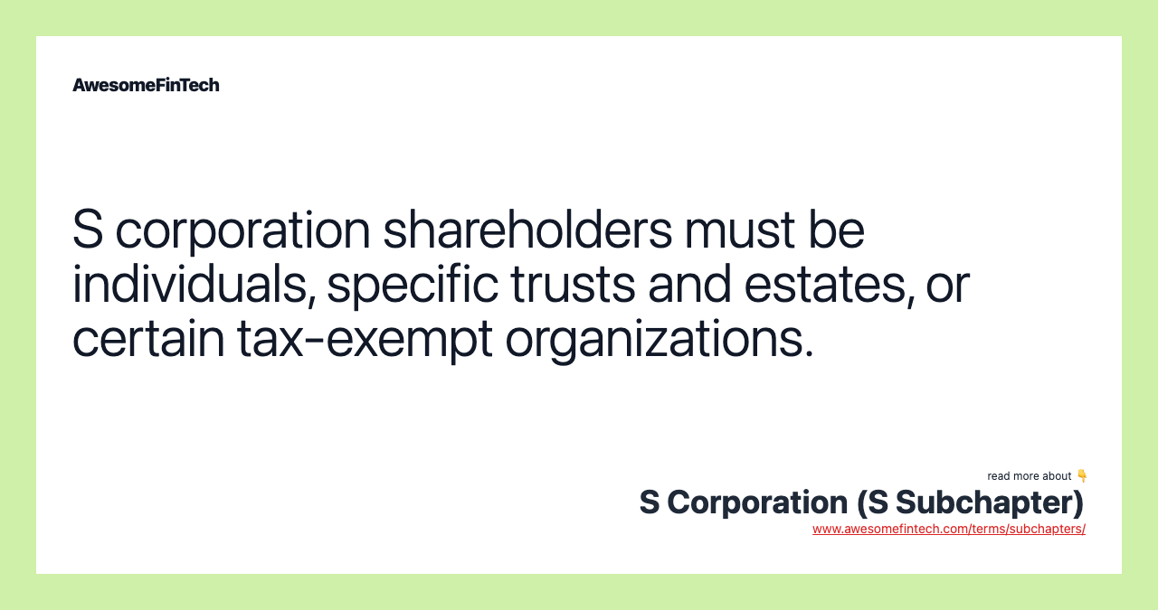 S corporation shareholders must be individuals, specific trusts and estates, or certain tax-exempt organizations.