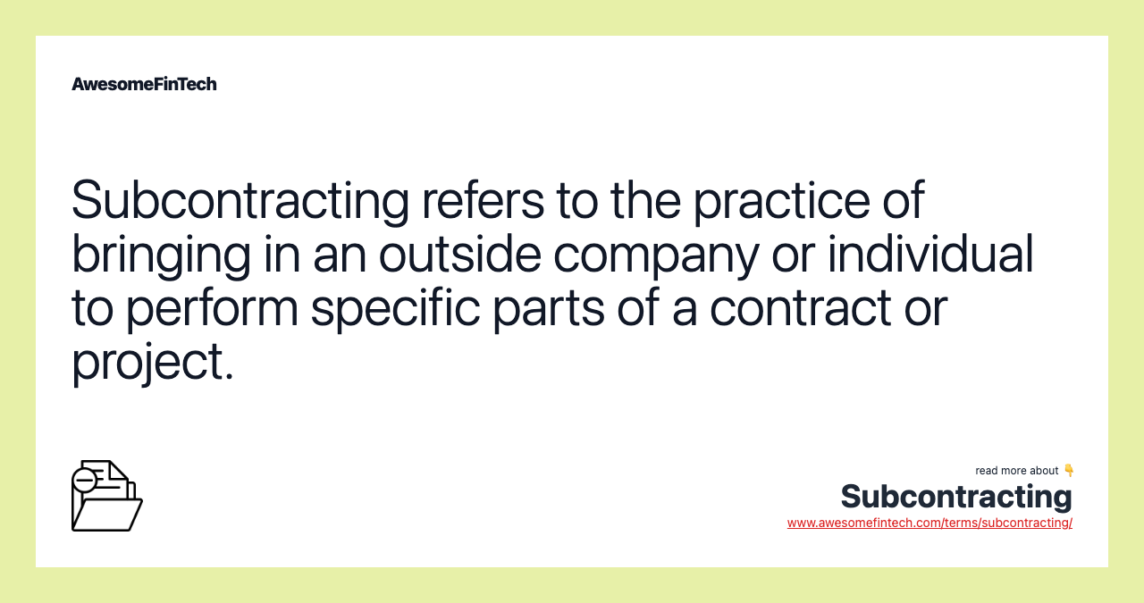 Subcontracting refers to the practice of bringing in an outside company or individual to perform specific parts of a contract or project.
