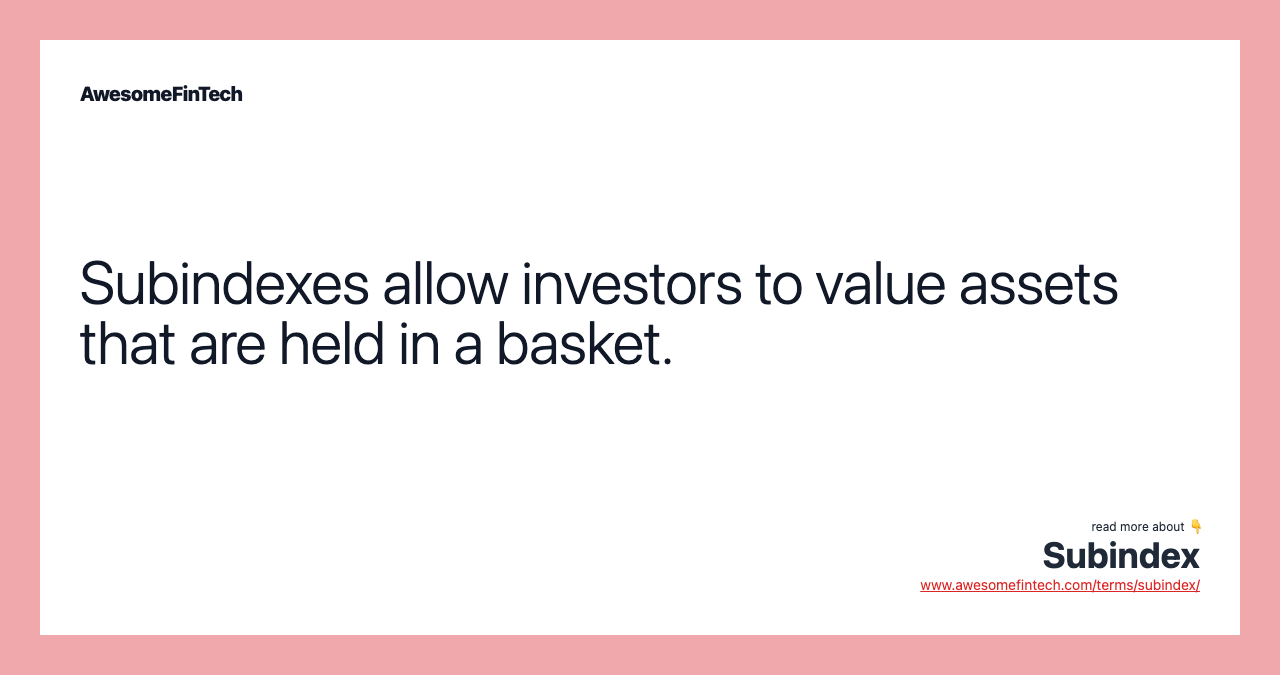 Subindexes allow investors to value assets that are held in a basket.