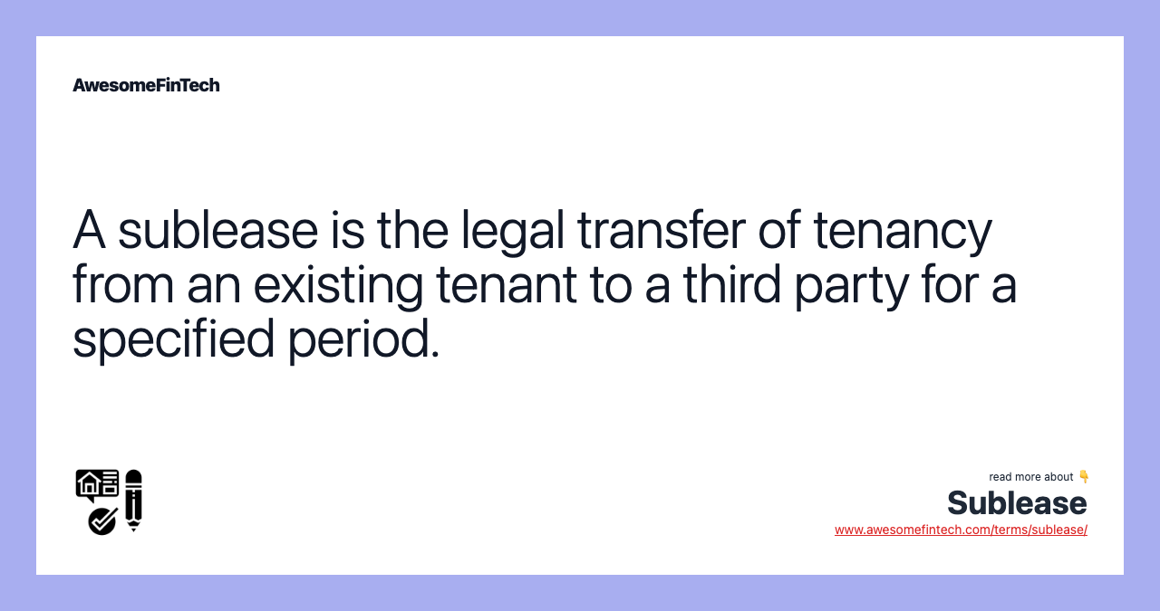A sublease is the legal transfer of tenancy from an existing tenant to a third party for a specified period.