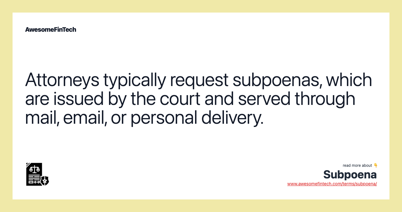 Attorneys typically request subpoenas, which are issued by the court and served through mail, email, or personal delivery.