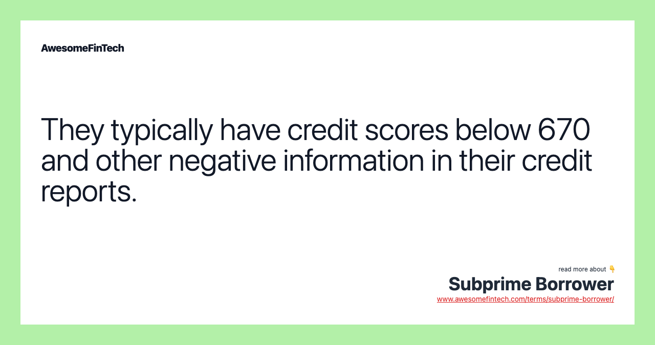They typically have credit scores below 670 and other negative information in their credit reports.