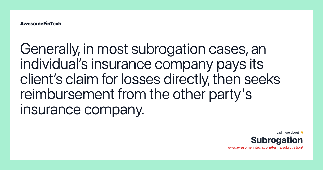 Generally, in most subrogation cases, an individual’s insurance company pays its client’s claim for losses directly, then seeks reimbursement from the other party's insurance company.