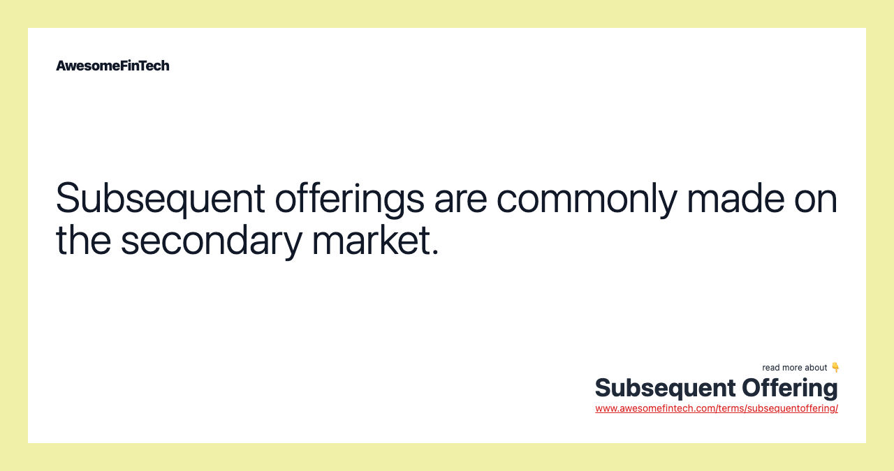 Subsequent offerings are commonly made on the secondary market.