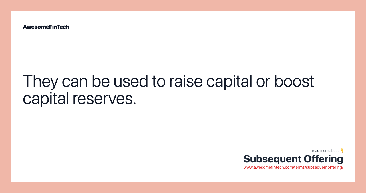 They can be used to raise capital or boost capital reserves.
