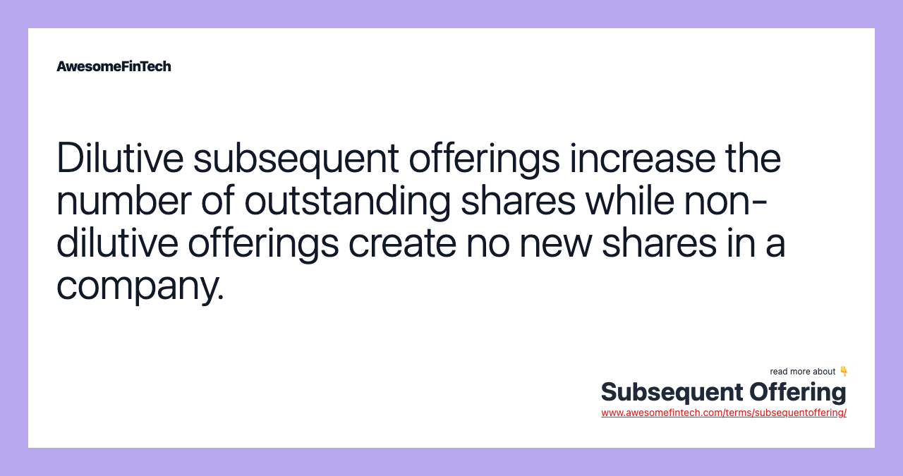 Dilutive subsequent offerings increase the number of outstanding shares while non-dilutive offerings create no new shares in a company.