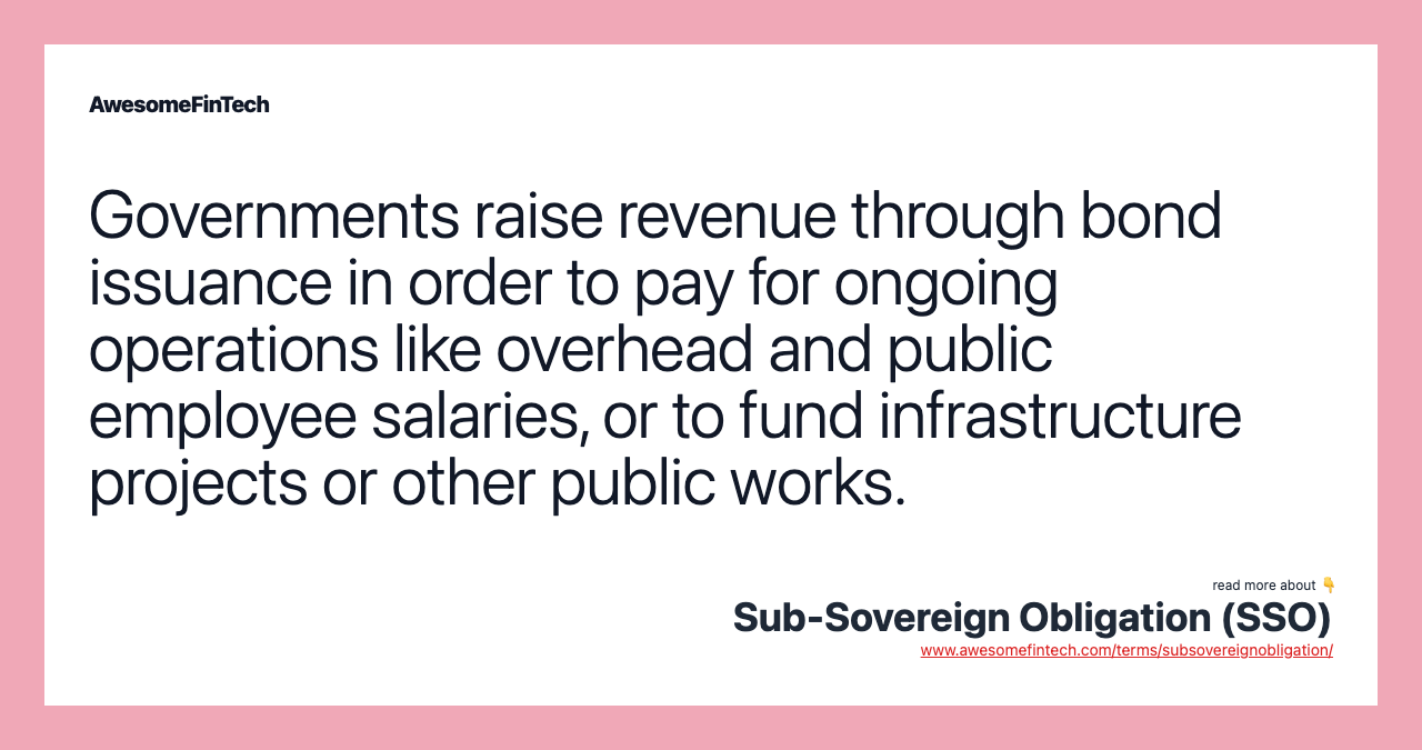 Governments raise revenue through bond issuance in order to pay for ongoing operations like overhead and public employee salaries, or to fund infrastructure projects or other public works.