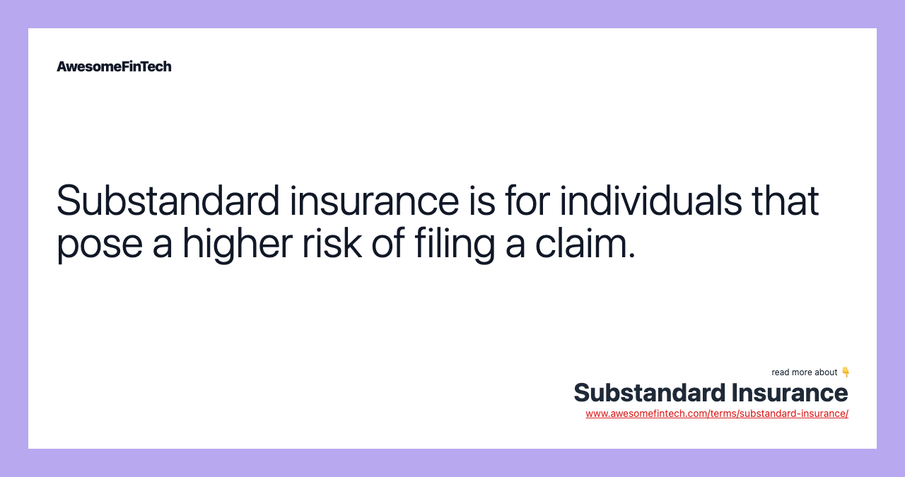 Substandard insurance is for individuals that pose a higher risk of filing a claim.