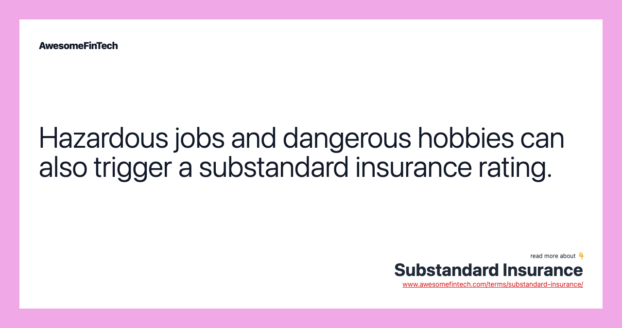 Hazardous jobs and dangerous hobbies can also trigger a substandard insurance rating.