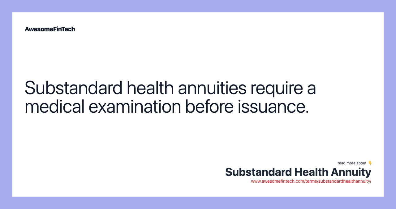 Substandard health annuities require a medical examination before issuance.