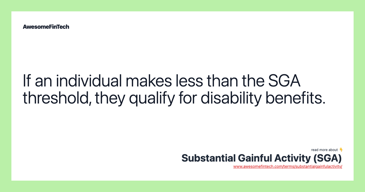 If an individual makes less than the SGA threshold, they qualify for disability benefits.