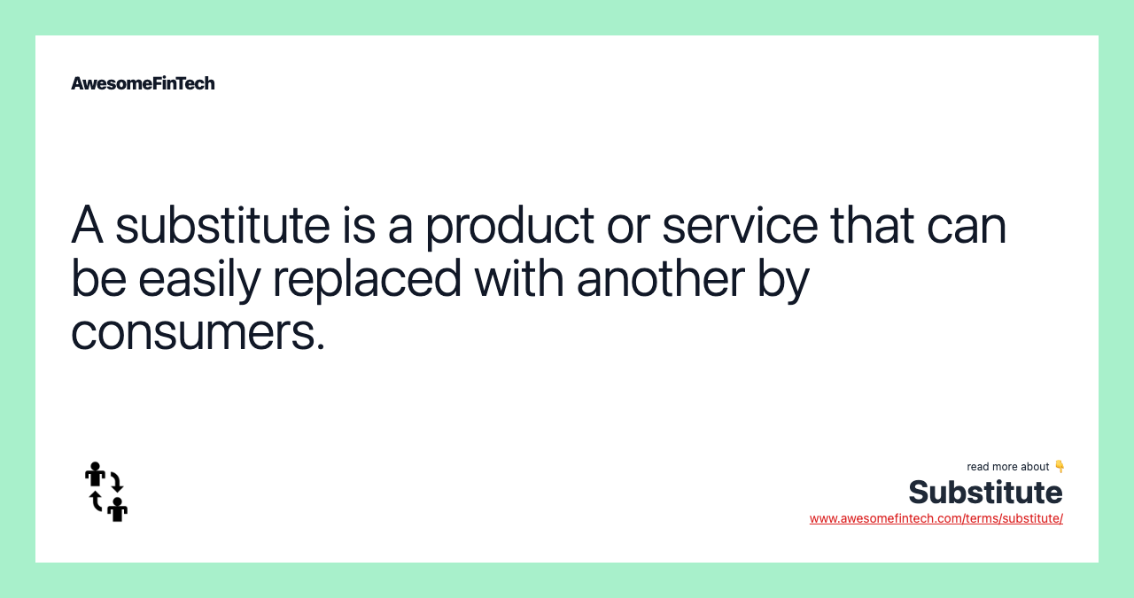 A substitute is a product or service that can be easily replaced with another by consumers.