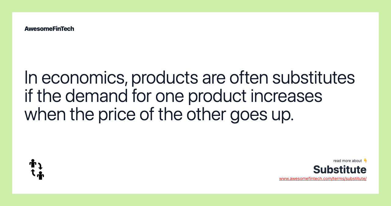 In economics, products are often substitutes if the demand for one product increases when the price of the other goes up.