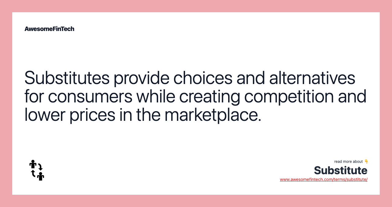 Substitutes provide choices and alternatives for consumers while creating competition and lower prices in the marketplace.
