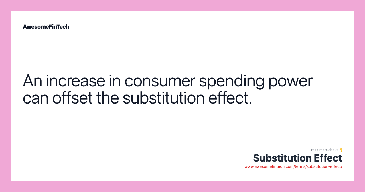 An increase in consumer spending power can offset the substitution effect.
