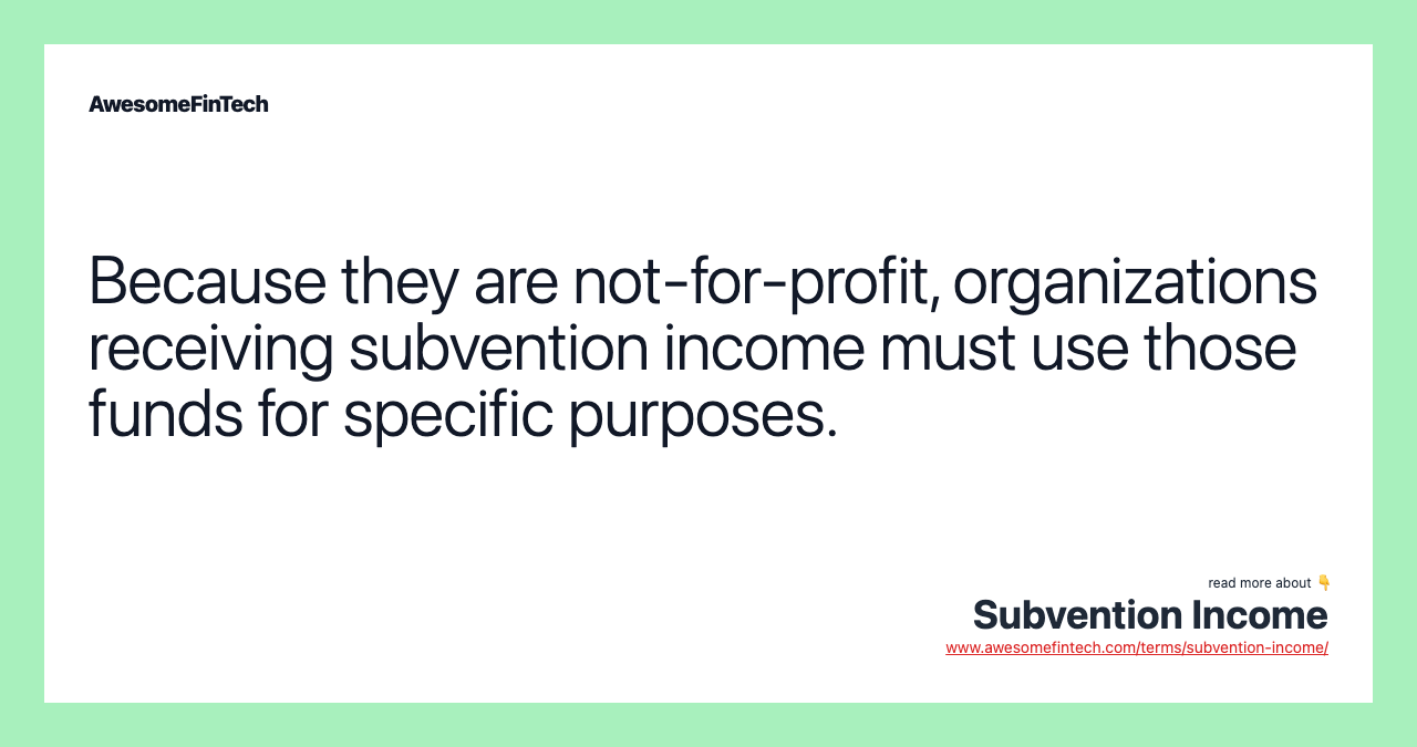 Because they are not-for-profit, organizations receiving subvention income must use those funds for specific purposes.