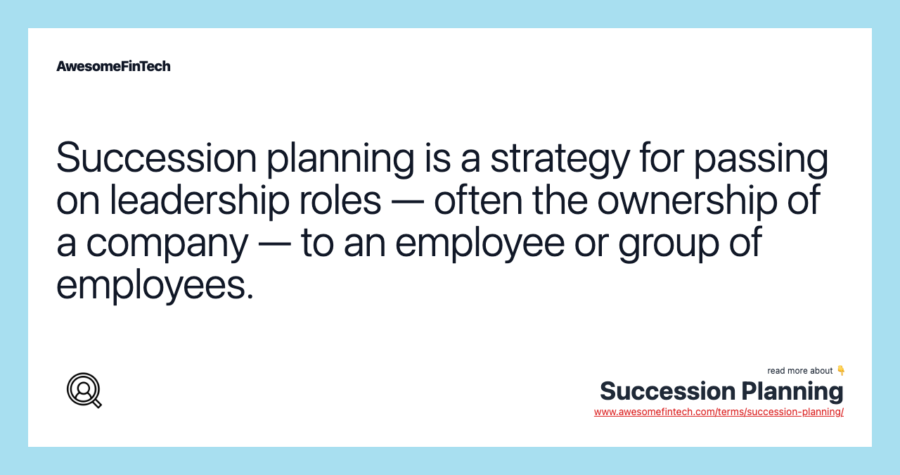 Succession planning is a strategy for passing on leadership roles — often the ownership of a company — to an employee or group of employees.