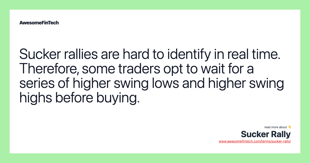 Sucker rallies are hard to identify in real time. Therefore, some traders opt to wait for a series of higher swing lows and higher swing highs before buying.