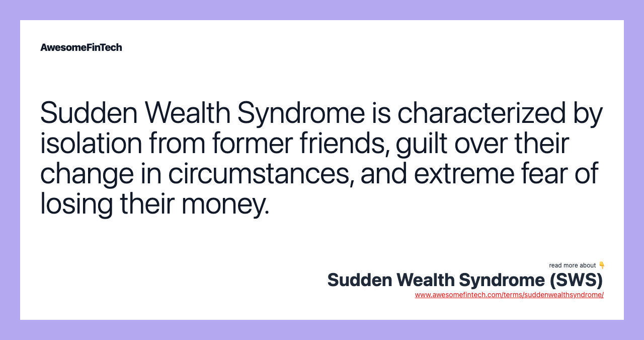 Sudden Wealth Syndrome is characterized by isolation from former friends, guilt over their change in circumstances, and extreme fear of losing their money.