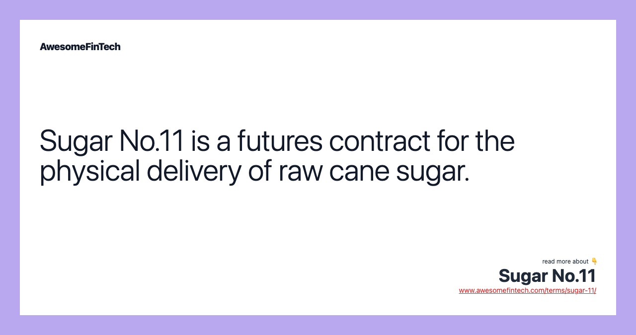 Sugar No.11 is a futures contract for the physical delivery of raw cane sugar.