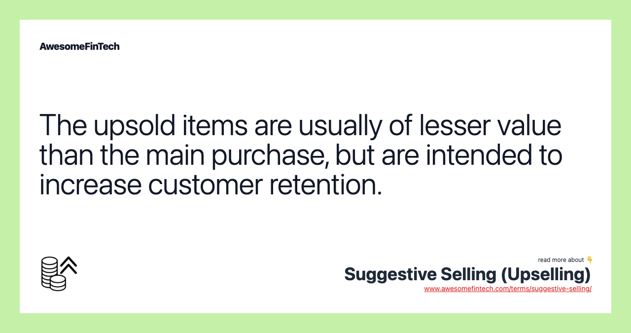 The upsold items are usually of lesser value than the main purchase, but are intended to increase customer retention.