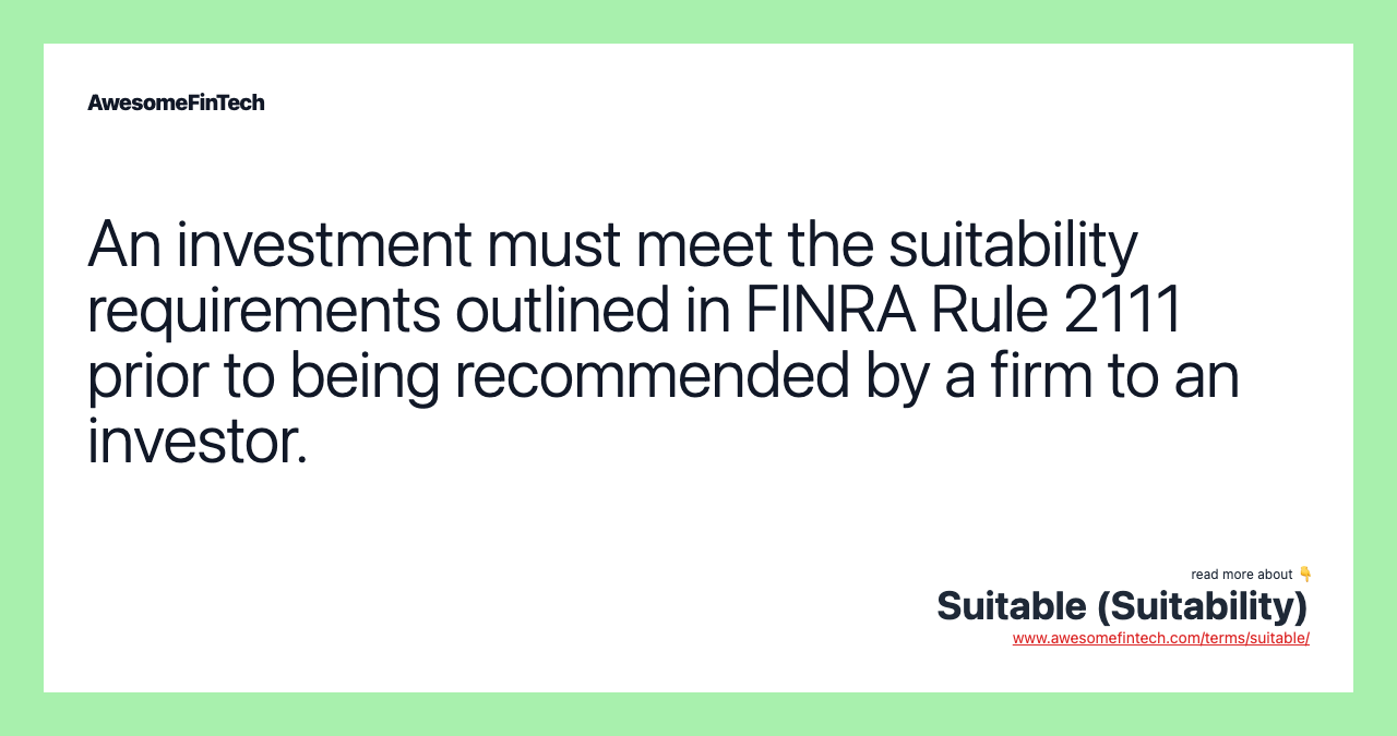 An investment must meet the suitability requirements outlined in FINRA Rule 2111 prior to being recommended by a firm to an investor.