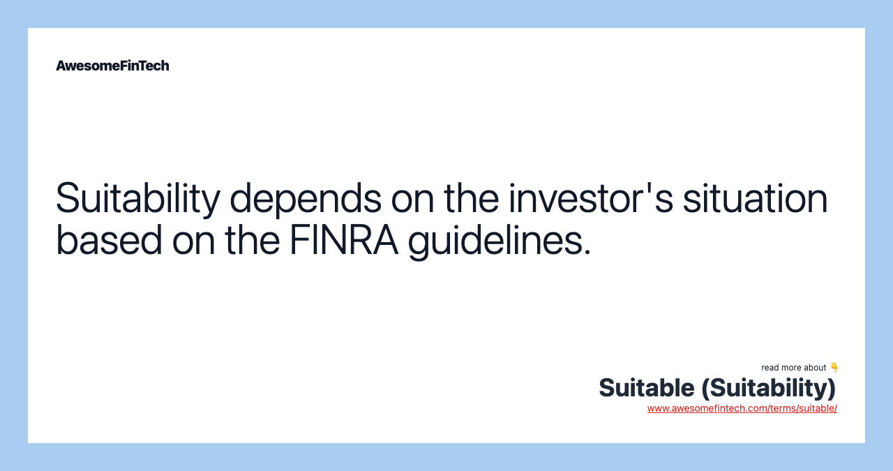 Suitability depends on the investor's situation based on the FINRA guidelines.
