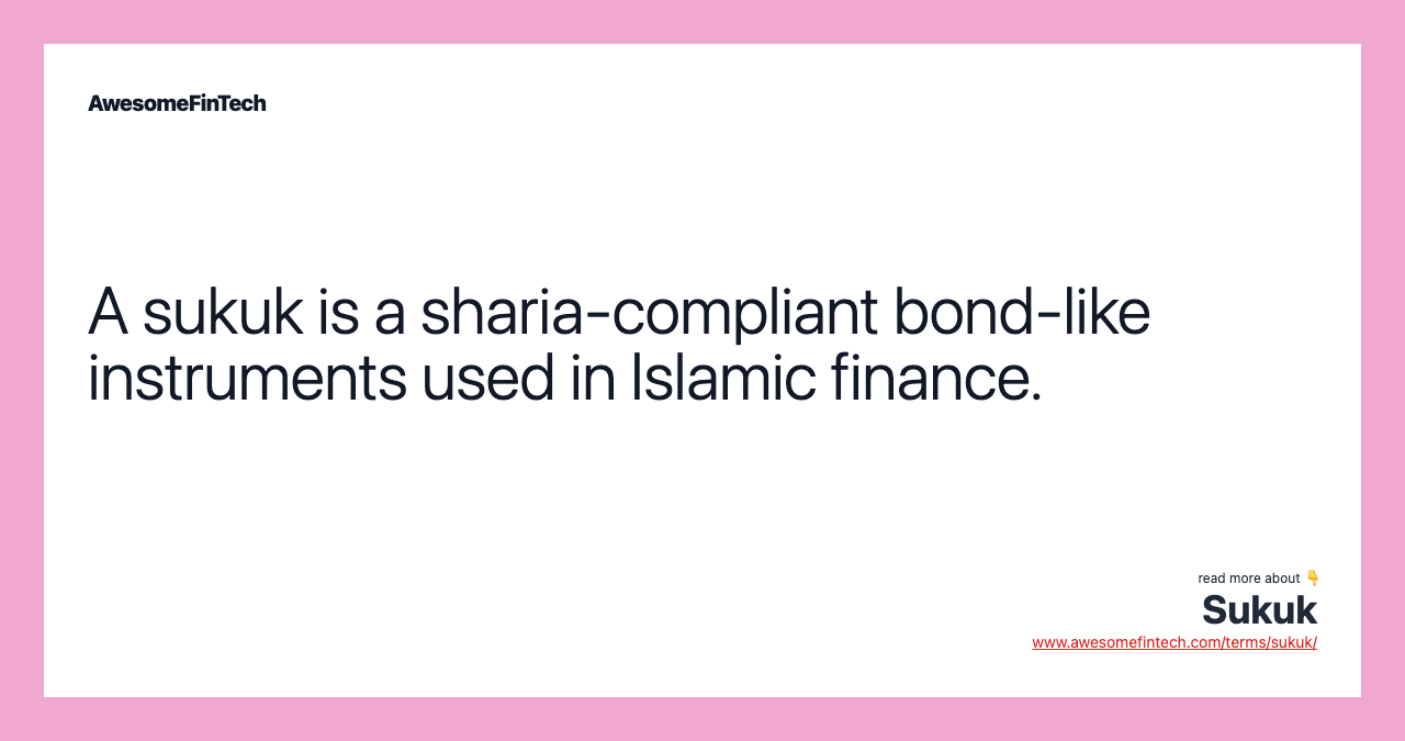 A sukuk is a sharia-compliant bond-like instruments used in Islamic finance.