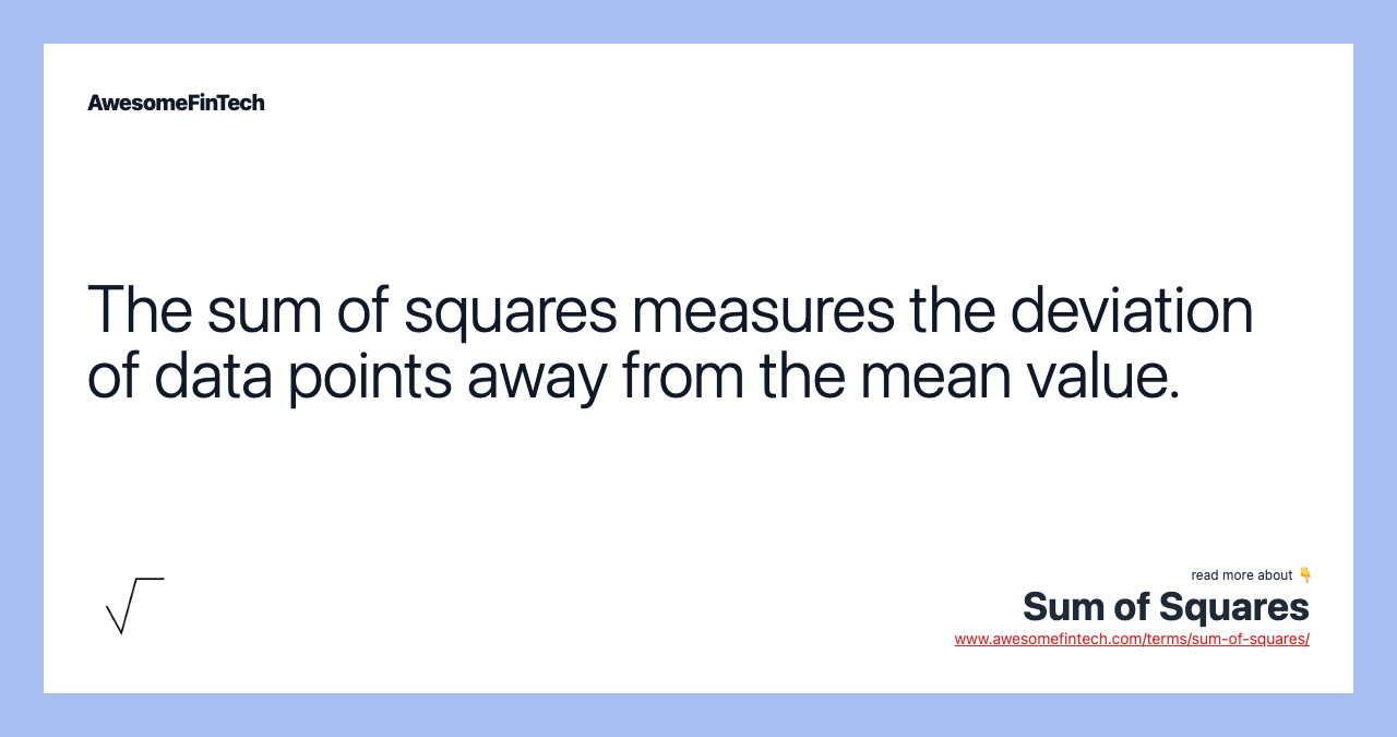 The sum of squares measures the deviation of data points away from the mean value.