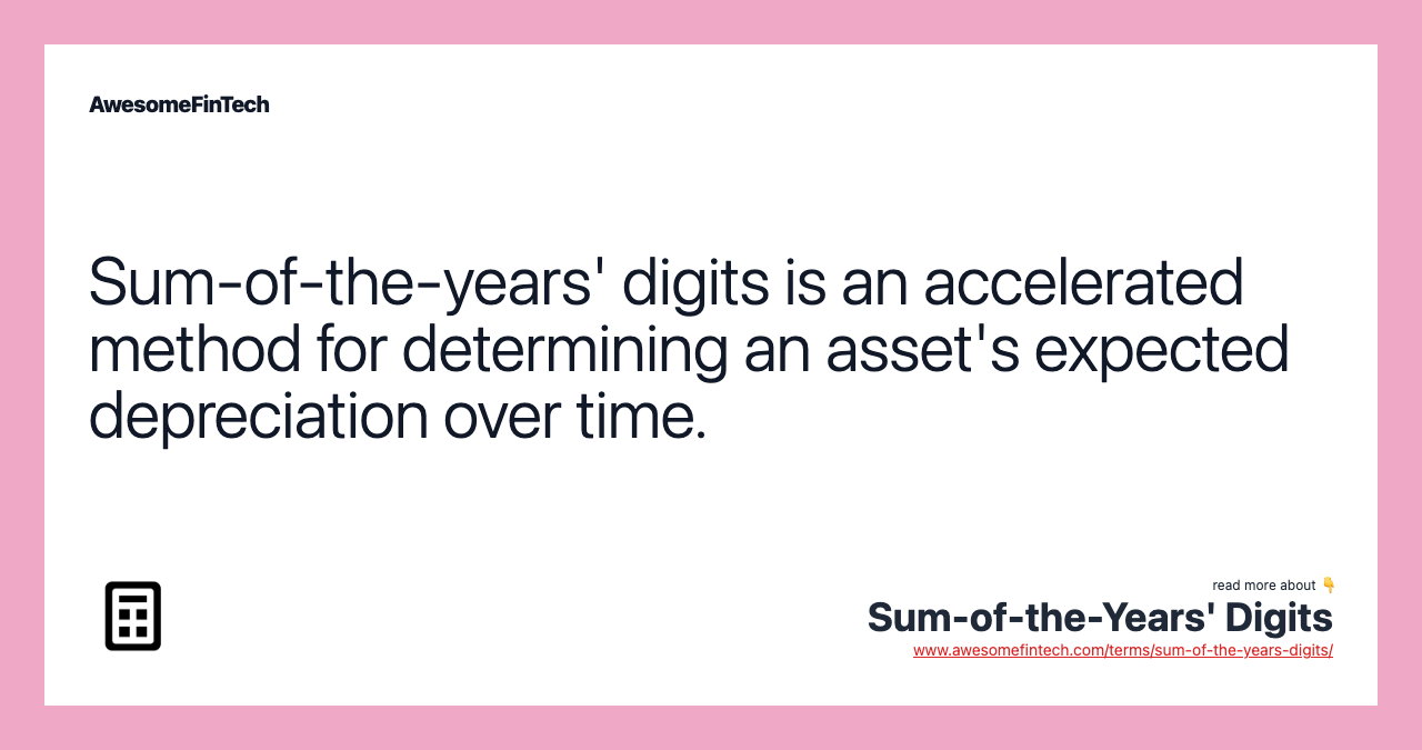 Sum-of-the-years' digits is an accelerated method for determining an asset's expected depreciation over time.