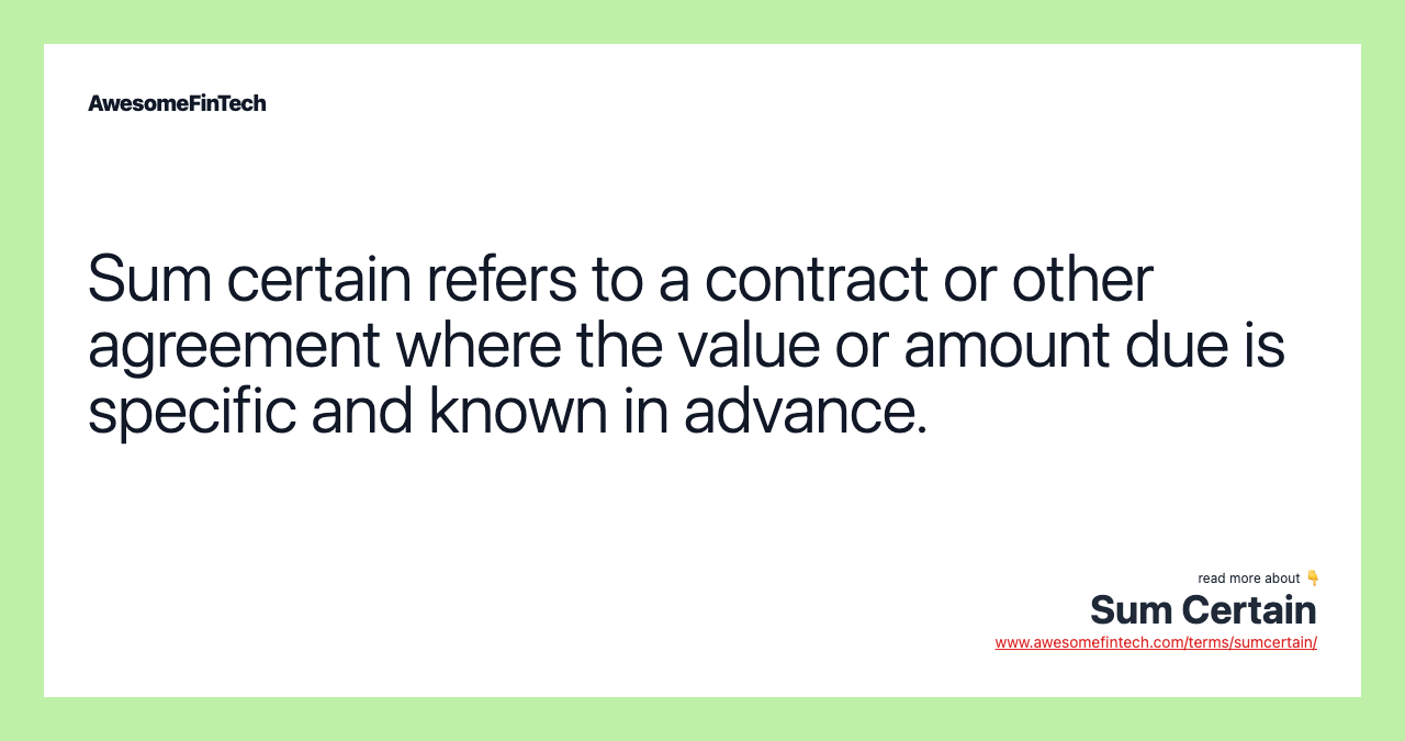 Sum certain refers to a contract or other agreement where the value or amount due is specific and known in advance.
