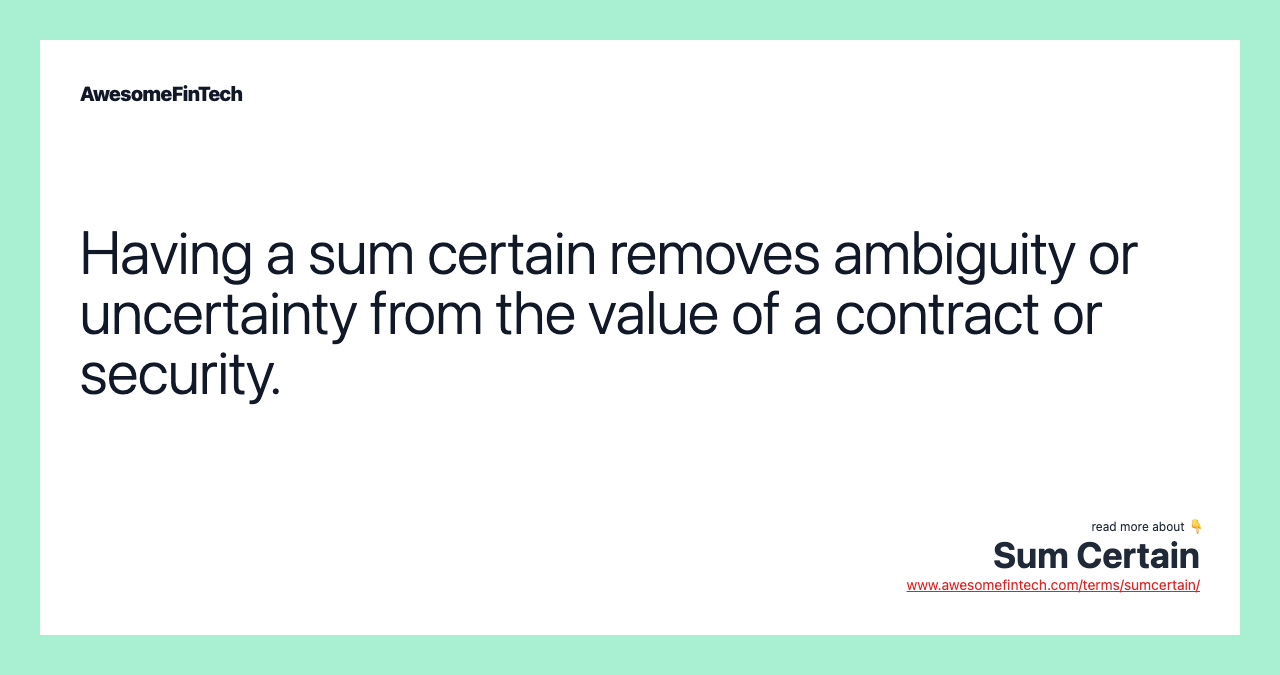 Having a sum certain removes ambiguity or uncertainty from the value of a contract or security.