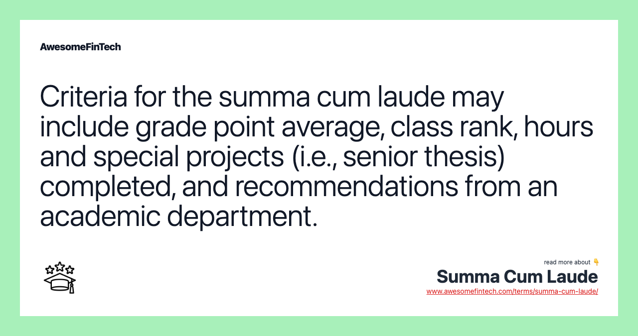 Criteria for the summa cum laude may include grade point average, class rank, hours and special projects (i.e., senior thesis) completed, and recommendations from an academic department.