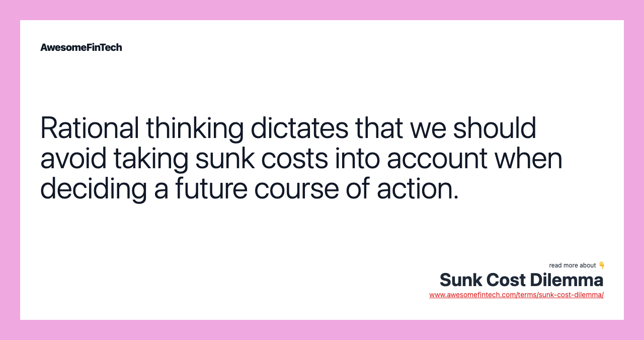 Rational thinking dictates that we should avoid taking sunk costs into account when deciding a future course of action.