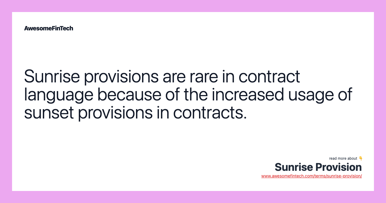 Sunrise provisions are rare in contract language because of the increased usage of sunset provisions in contracts.