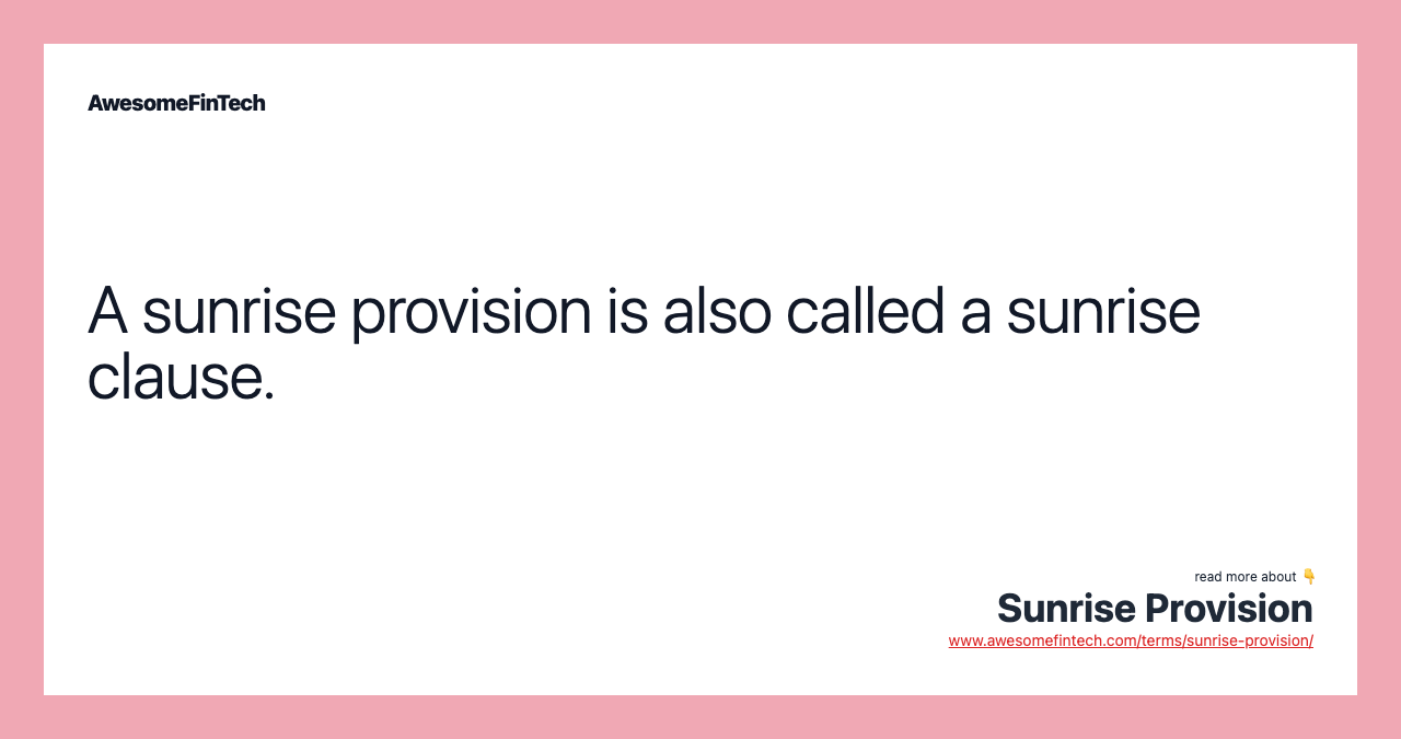 A sunrise provision is also called a sunrise clause.