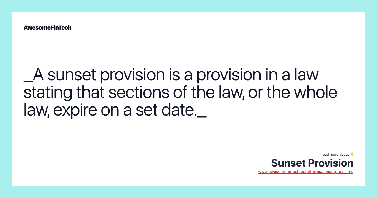 _A sunset provision is a provision in a law stating that sections of the law, or the whole law, expire on a set date._