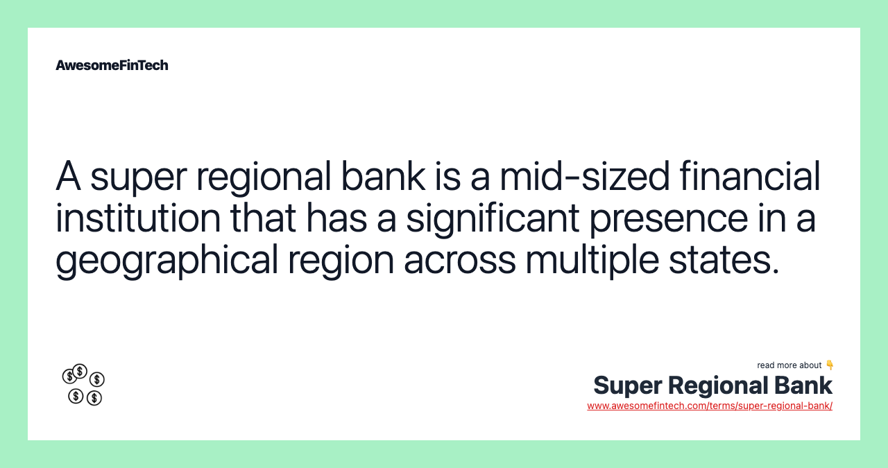 A super regional bank is a mid-sized financial institution that has a significant presence in a geographical region across multiple states.