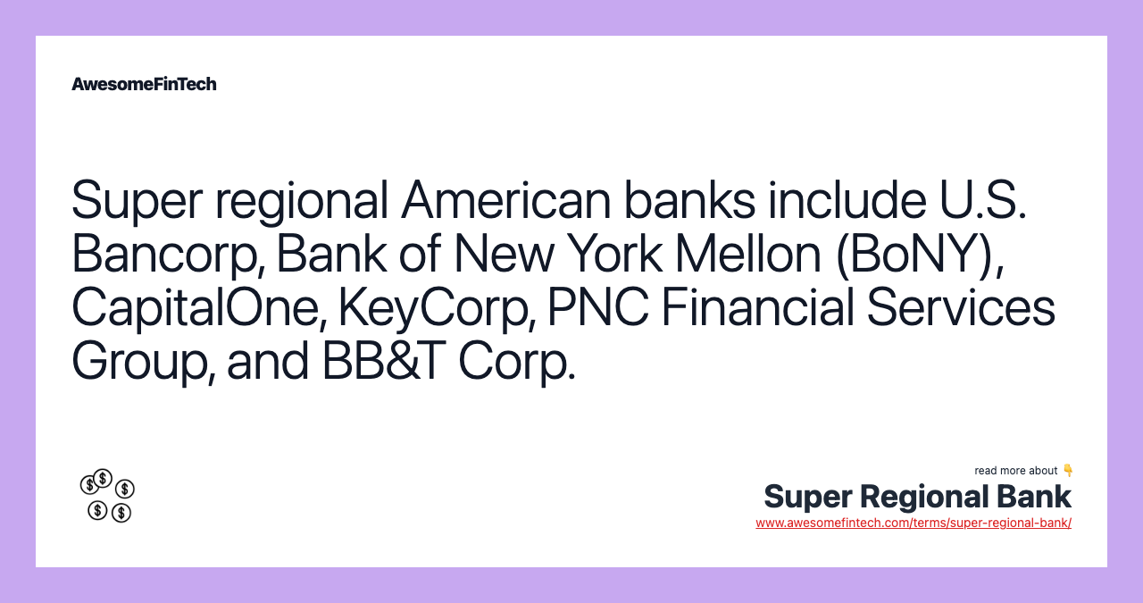 Super regional American banks include U.S. Bancorp, Bank of New York Mellon (BoNY), CapitalOne, KeyCorp, PNC Financial Services Group, and BB&T Corp.